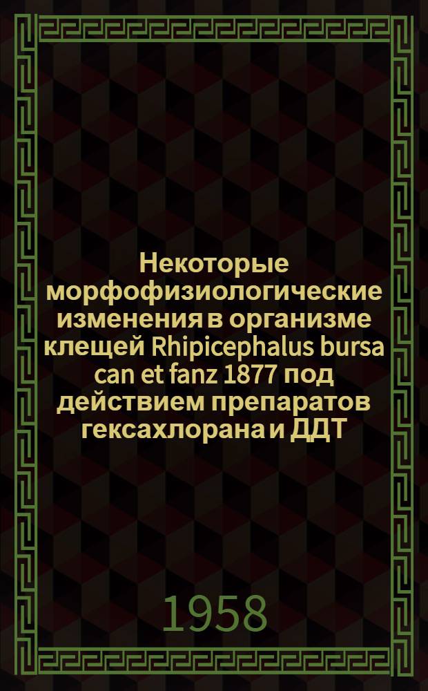 Некоторые морфофизиологические изменения в организме клещей Rhipicephalus bursa can et fanz 1877 под действием препаратов гексахлорана и ДДТ : Автореферат дис. на соискание учен. степени кандидата биол. наук