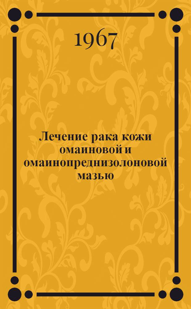 Лечение рака кожи омаиновой и омаинопреднизолоновой мазью : Автореферат дис. на соискание учен. степени канд. мед. наук