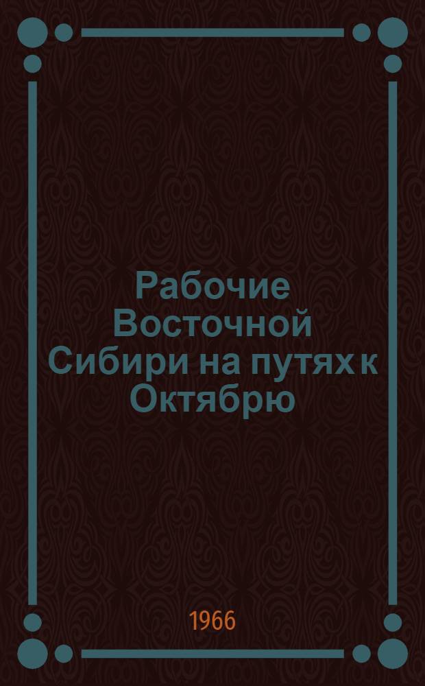 Рабочие Восточной Сибири на путях к Октябрю