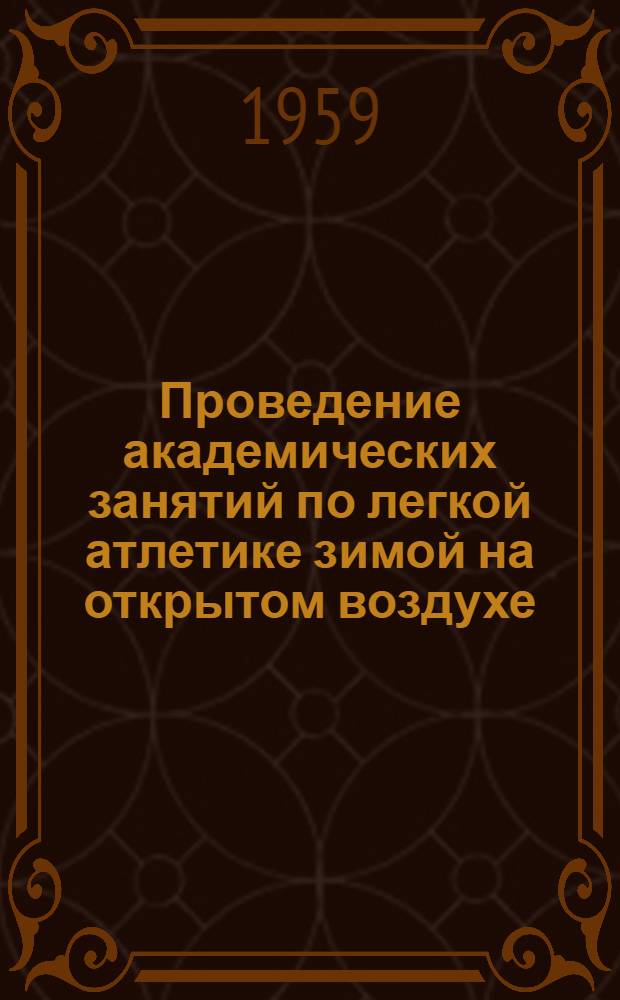 Проведение академических занятий по легкой атлетике зимой на открытом воздухе : (Из опыта работы кафедры физвоспитания Кишиневского мед. ин-та)