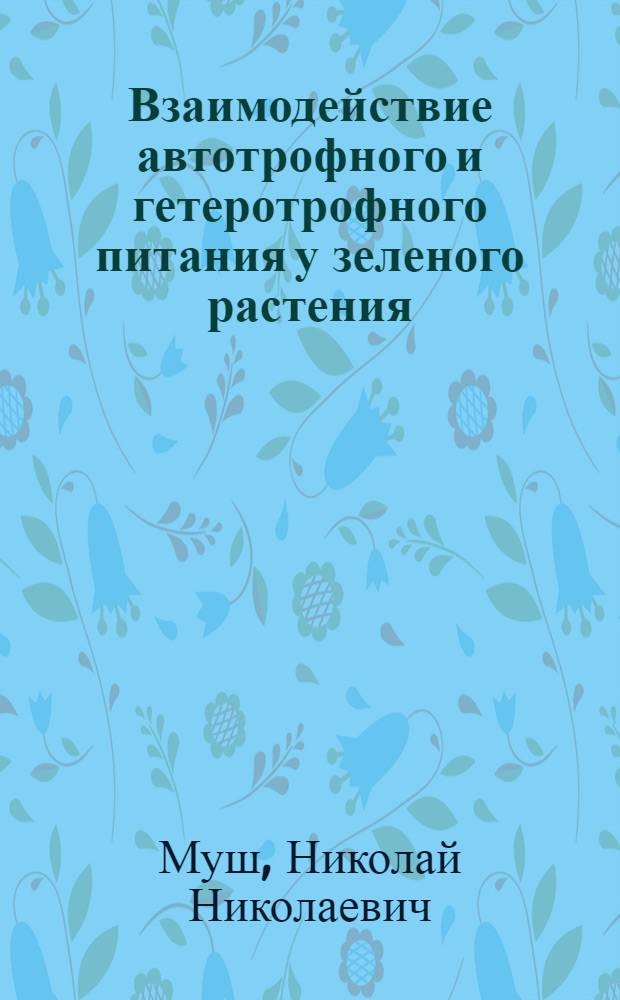 Взаимодействие автотрофного и гетеротрофного питания у зеленого растения : Автореферат дис. на соискание учен. степени кандидата биол. наук