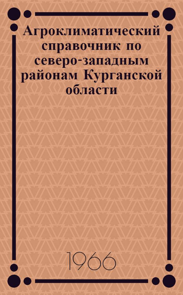 Агроклиматический справочник по северо-западным районам Курганской области (Катайский, Долматовский, Шадринский, Шатровский, Каргапольский)