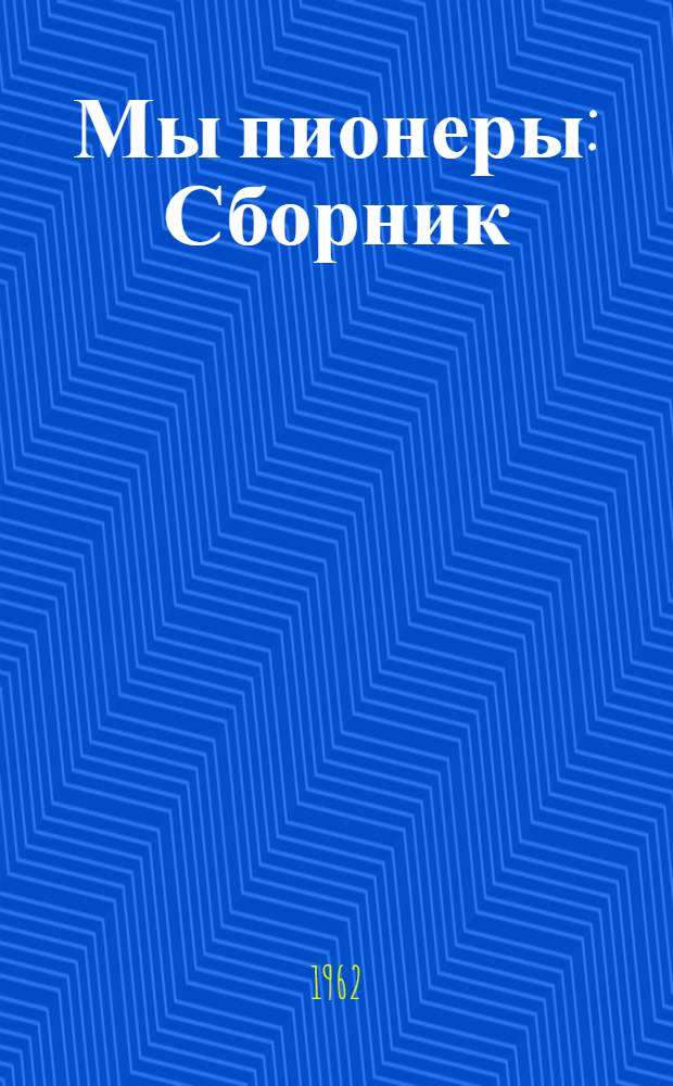 Мы пионеры : Сборник : Для детей