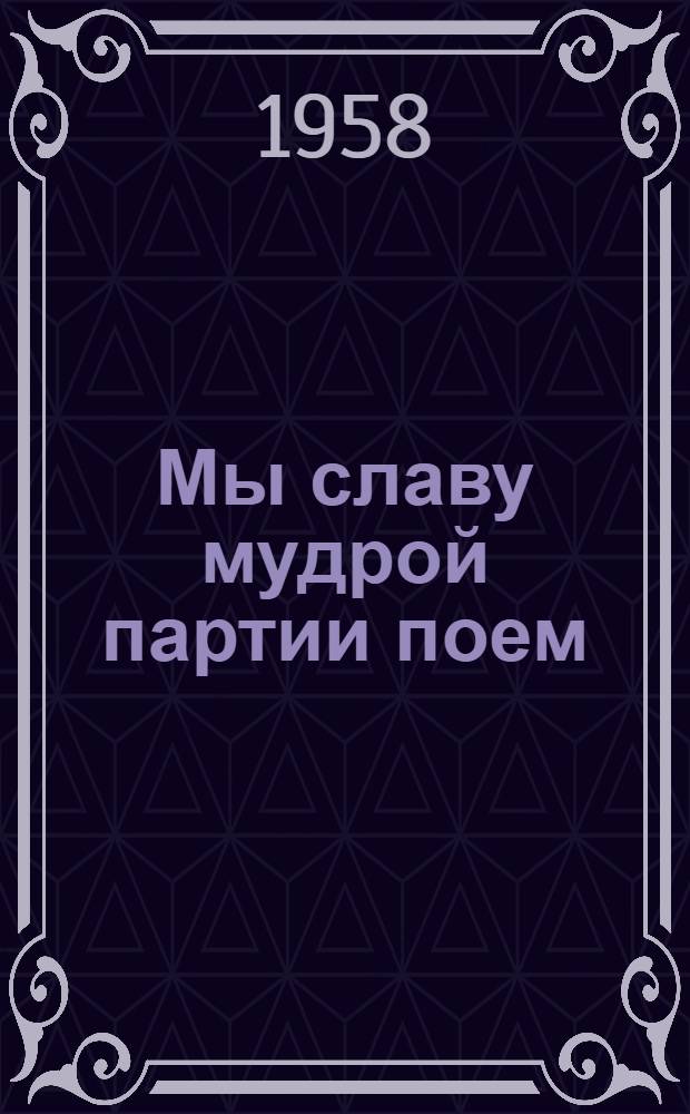 Мы славу мудрой партии поем : Репертуарный сборник