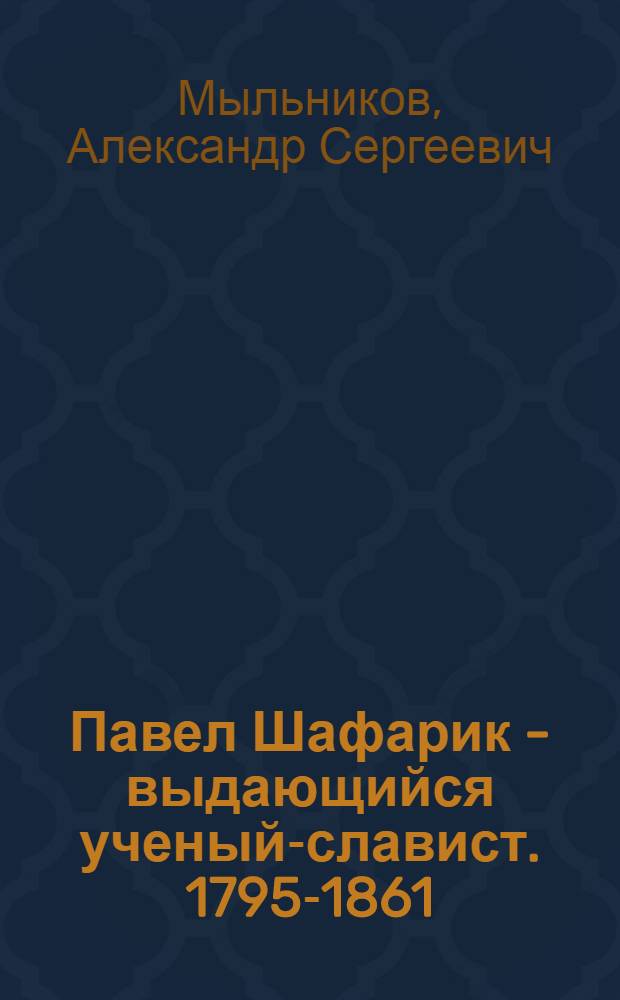 Павел Шафарик - выдающийся ученый-славист. [1795-1861]