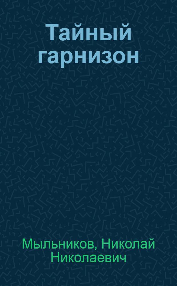 Тайный гарнизон : Докум. повесть
