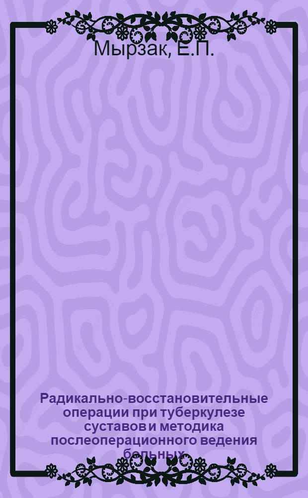 Радикально-восстановительные операции при туберкулезе суставов и методика послеоперационного ведения больных : (Клинико-эксперим. исследования) : Автореферат дис. на соискание учен. степени канд. мед. наук