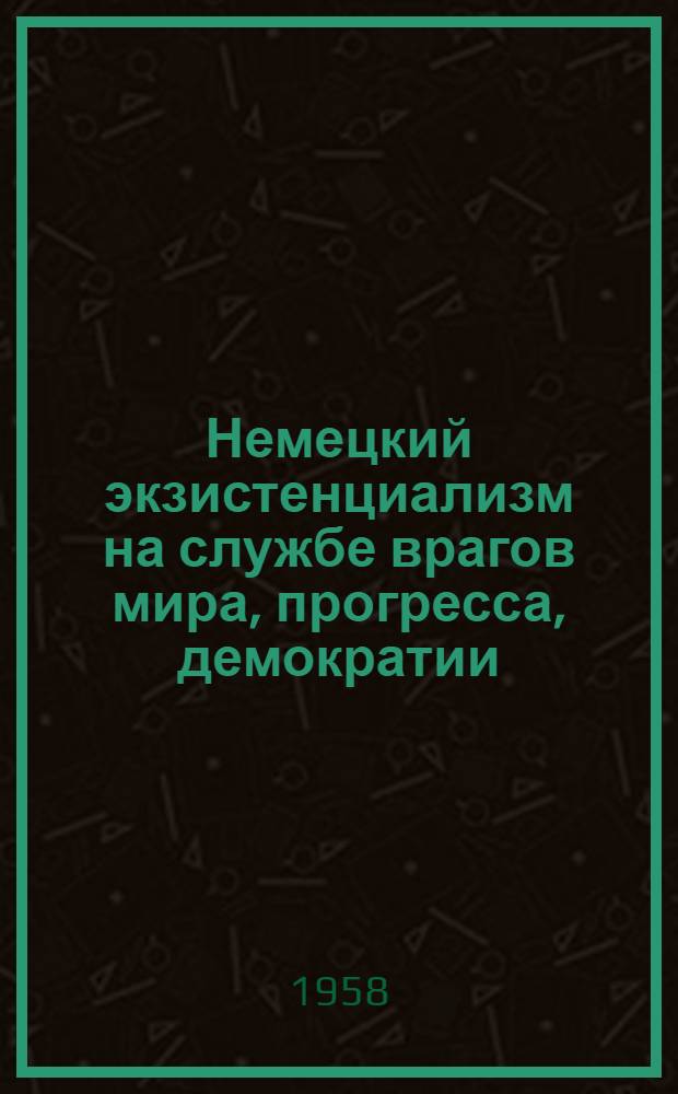 Немецкий экзистенциализм на службе врагов мира, прогресса, демократии