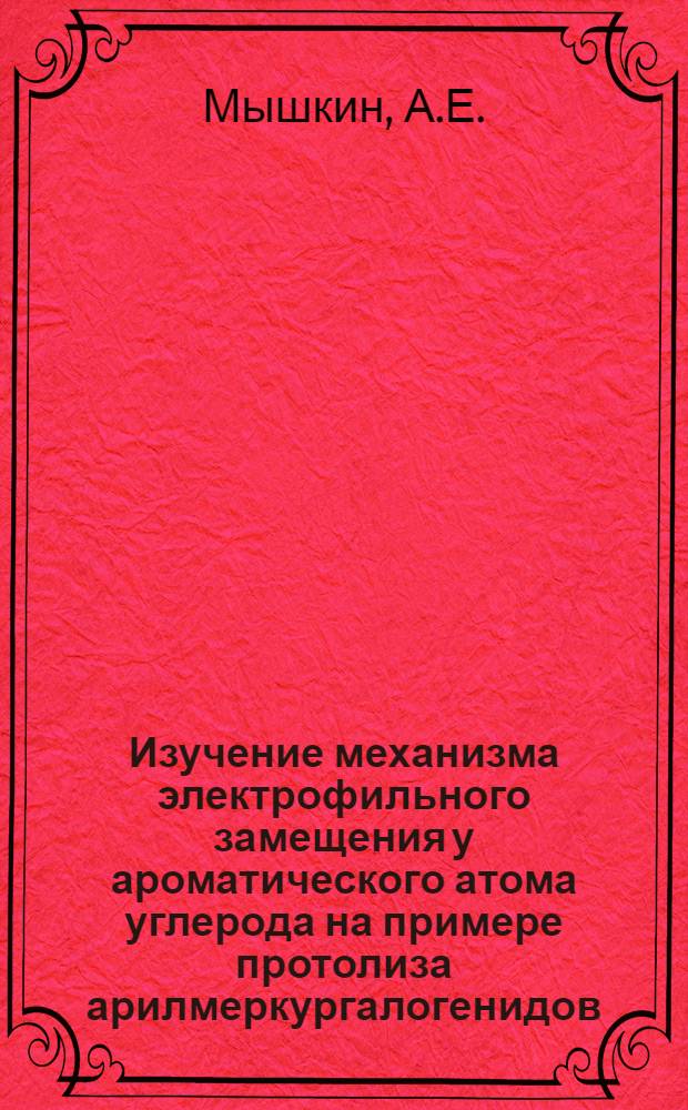 Изучение механизма электрофильного замещения у ароматического атома углерода на примере протолиза арилмеркургалогенидов : Автореферат дис. на соискание учен. степени кандидата хим. наук