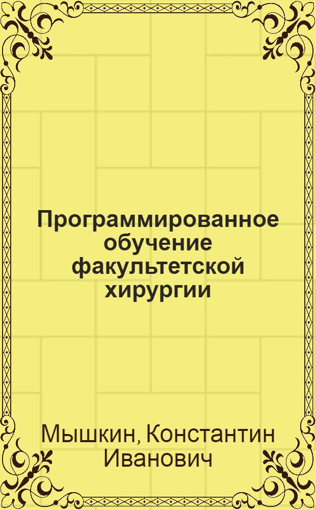 Программированное обучение факультетской хирургии : (Метод. перфопланшетов) : Метод. пособие для преподавателей и студентов