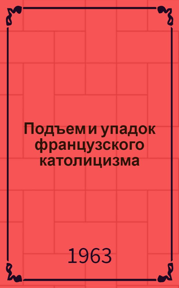 Подъем и упадок французского католицизма : Пер. с фр.