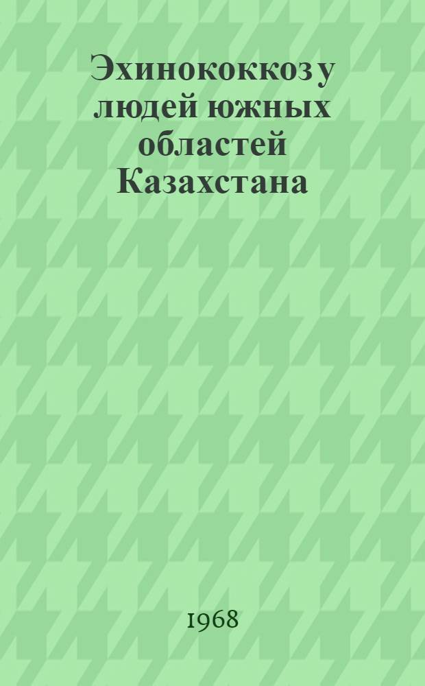 Эхинококкоз у людей южных областей Казахстана : (Вопросы распространения, клиники, диагностики и лечения) : Автореферат дис. на соискание учен. степени д-ра мед. наук