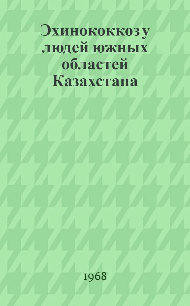 Эхинококкоз у людей южных областей Казахстана : (Вопросы распространения, клиники, диагностики и лечения) : Автореферат дис. на соискание учен. степени д-ра мед. наук