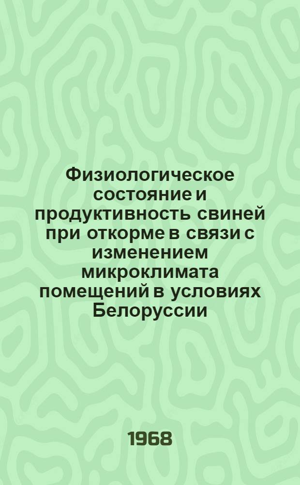 Физиологическое состояние и продуктивность свиней при откорме в связи с изменением микроклимата помещений в условиях Белоруссии : Автореферат дис. на соискание учен. степени канд. биол. наук