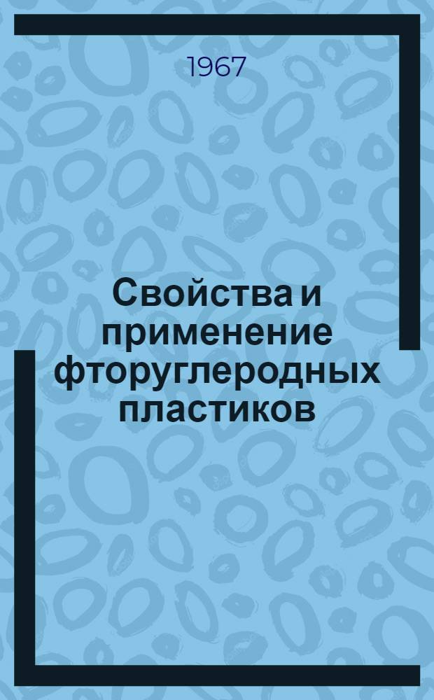 Свойства и применение фторуглеродных пластиков : (Обзор зарубежных данных)