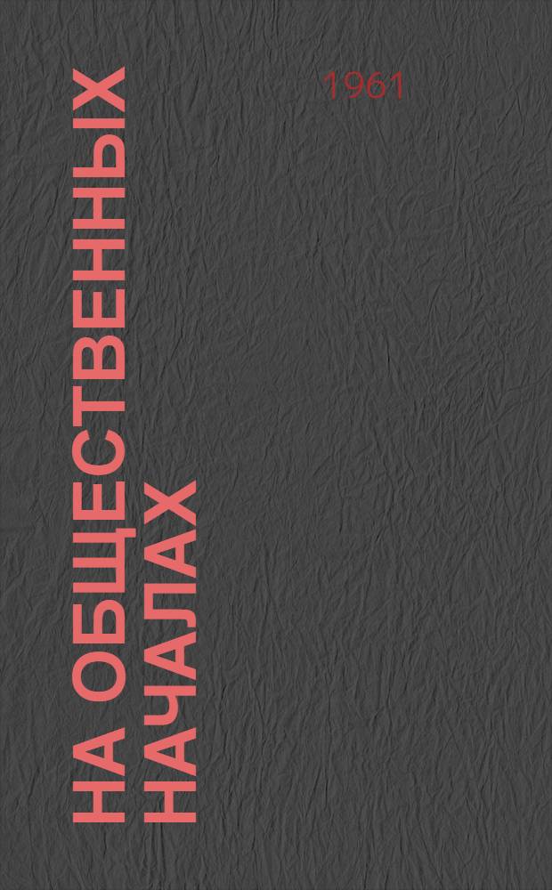 На общественных началах : (Из опыта работы ред. гор. и район. газет и местного радиовещания) : Сборник статей