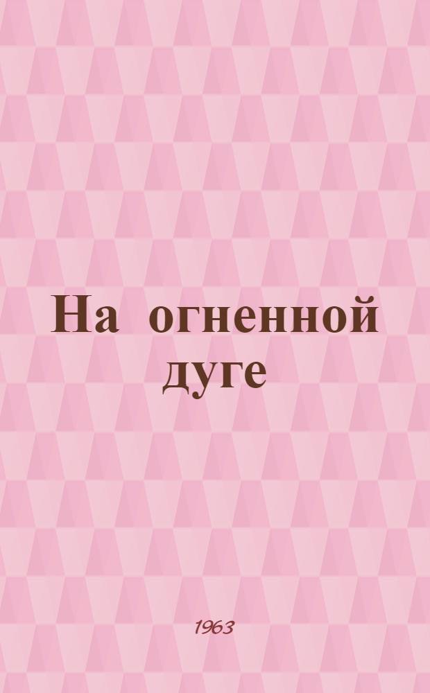 На огненной дуге : Воспоминания и очерки о Курской битве