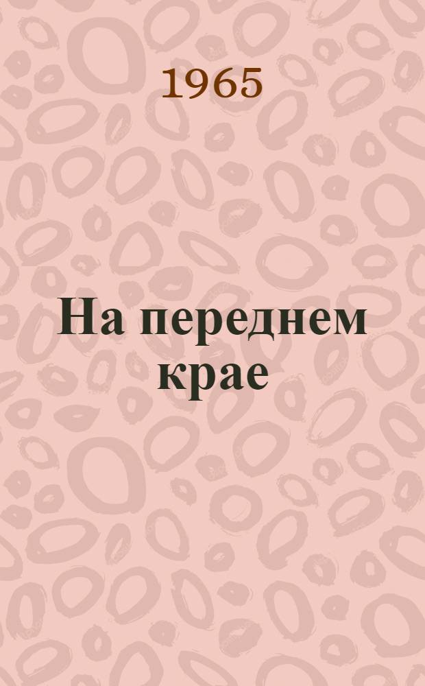 На переднем крае : Из опыта работы сел. парт. организаций : Сборник статей