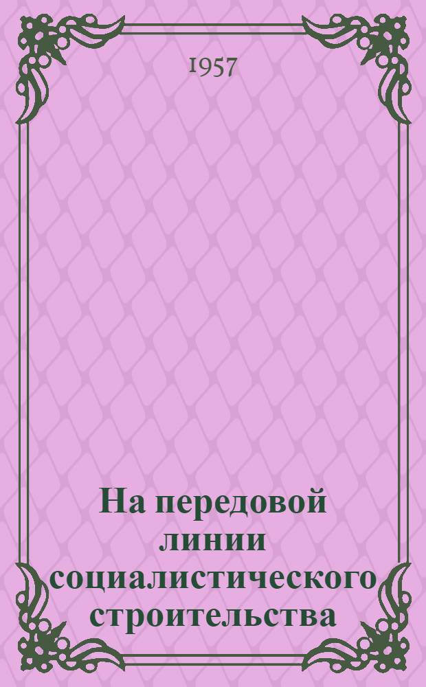 На передовой линии социалистического строительства : Материалы Обл. слета рабочих и сельских корреспондентов