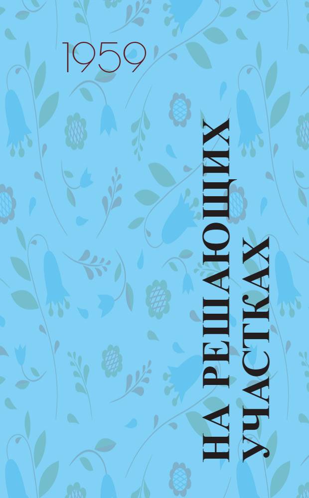 На решающих участках : Из опыта работы постоянно действующих производ. совещаний : Сборник статей