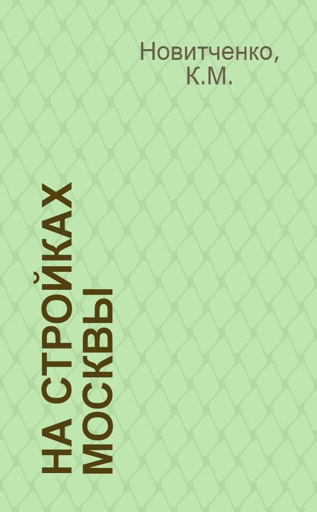 На стройках Москвы : (Из опыта работы Моск. гос. ордена Труд. Красного Знамени треста "Строитель")