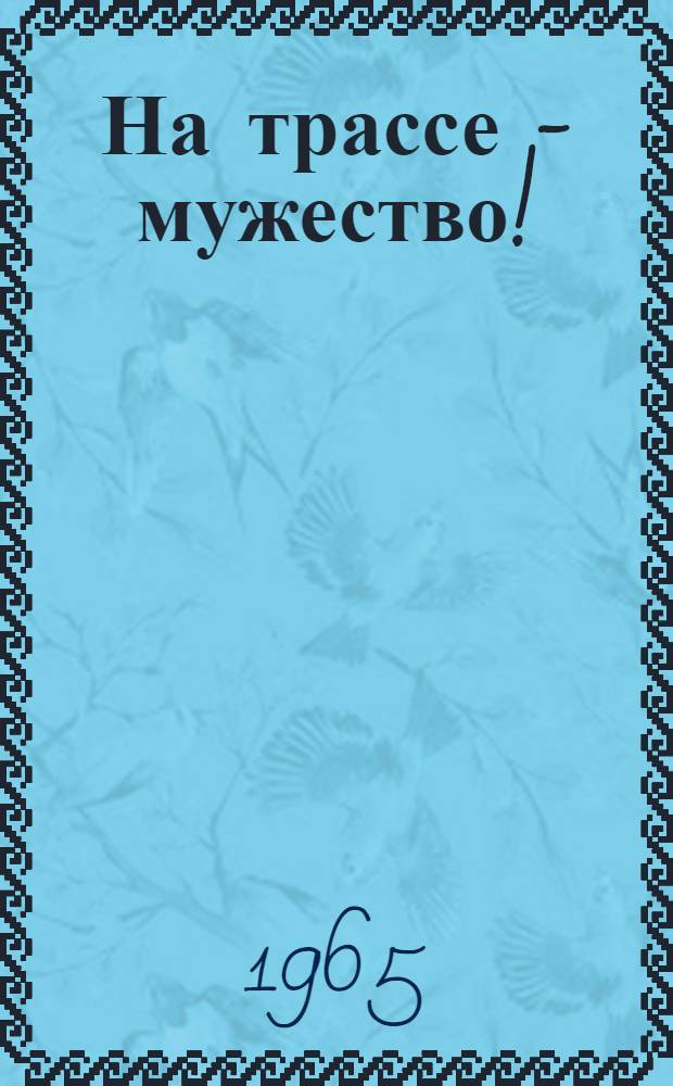 На трассе - мужество! : Тематич. сборник