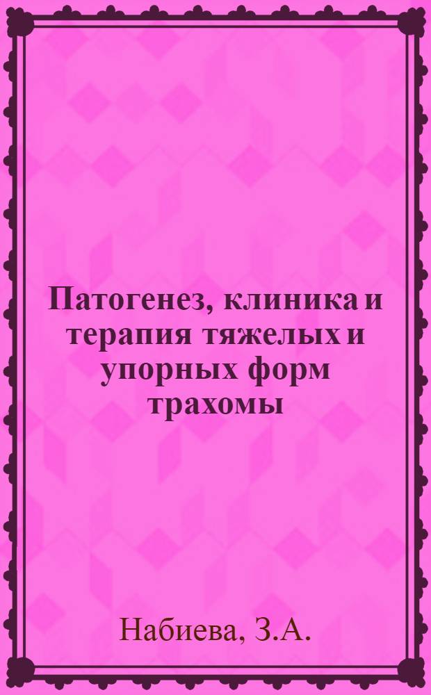 Патогенез, клиника и терапия тяжелых и упорных форм трахомы : Автореферат дис., представл. на соискание учен. степени кандидата мед. наук