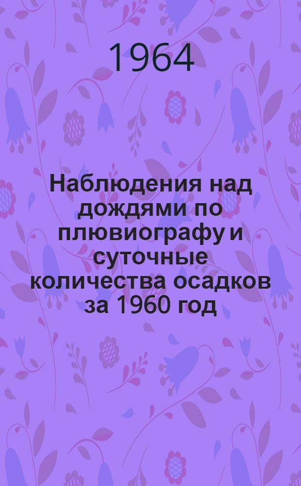 Наблюдения над дождями по плювиографу и суточные количества осадков за 1960 год