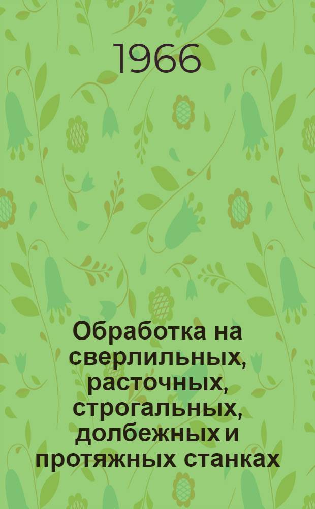 Обработка на сверлильных, расточных, строгальных, долбежных и протяжных станках : (Конспект лекций по курсу "Технология металлов и конструкционных материалов", раздел "Обработка металлов резанием" для студентов общетехн. и немашиностроит. фак.)