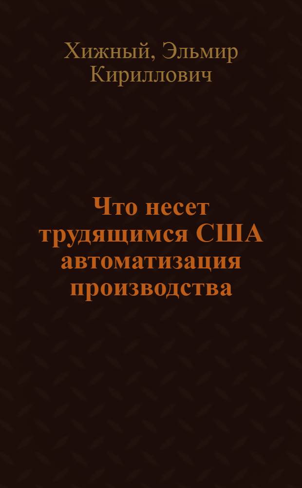 Что несет трудящимся США автоматизация производства : (Попул. очерк)
