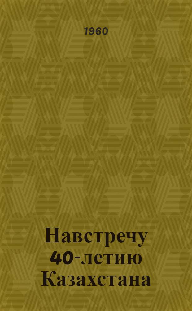 Навстречу 40-летию Казахстана : Сборник метод. и библиогр. материалов