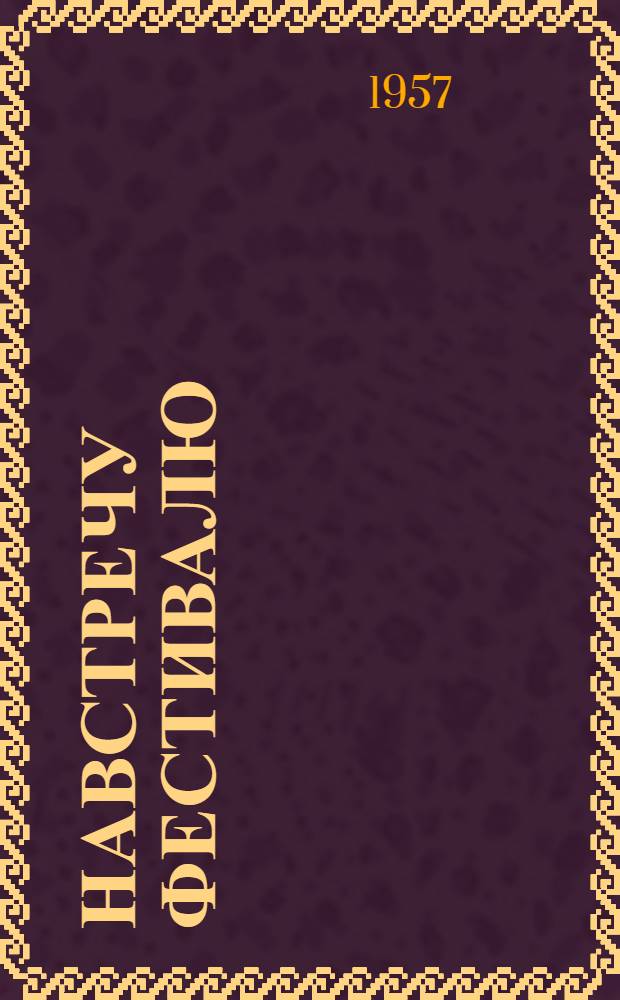 Навстречу фестивалю : Как провести фестивальный вечер в клубе, парке, на улицах села, города : Сборник материалов