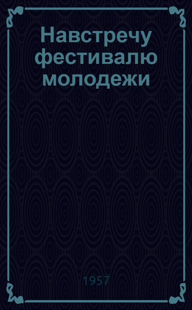 Навстречу фестивалю молодежи : Сборник статей