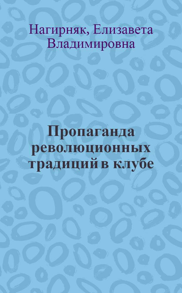 Пропаганда революционных традиций в клубе : (Аннот. тематика вечеров. Рек. указатель литературы)