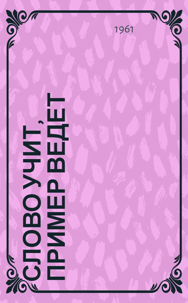 Слово учит, пример ведет : Из опыта парт. пропаганды на Никопольском Южнотрубном заводе