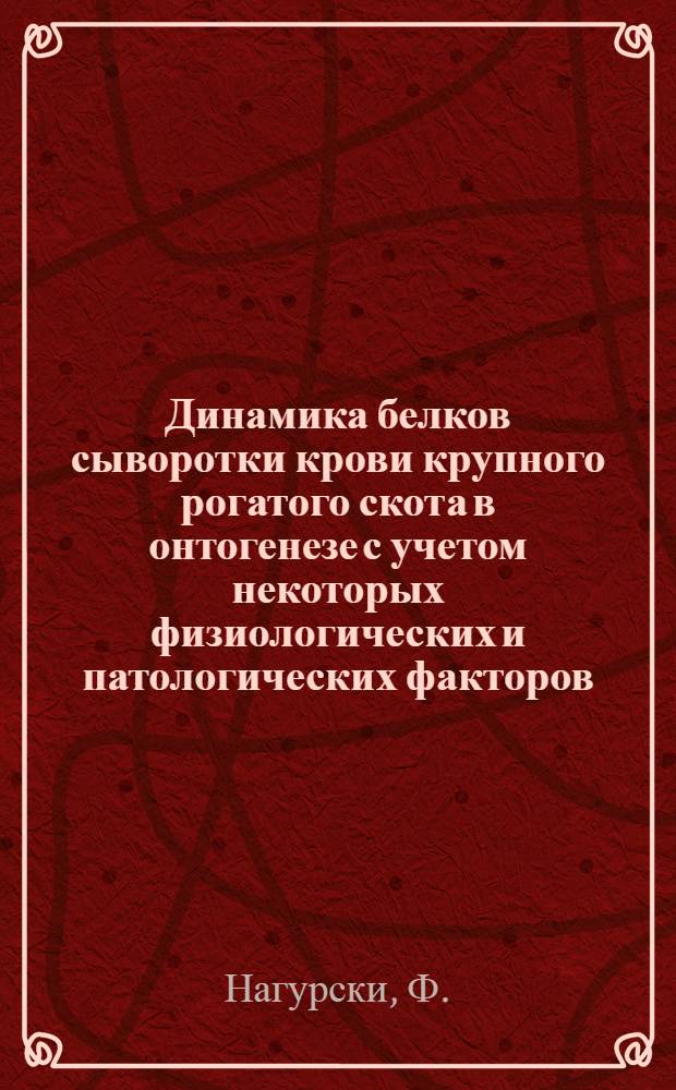 Динамика белков сыворотки крови крупного рогатого скота в онтогенезе с учетом некоторых физиологических и патологических факторов : (По электрофоретич. данным) : Автореферат дис. на соискание учен. степени доктора биол. наук