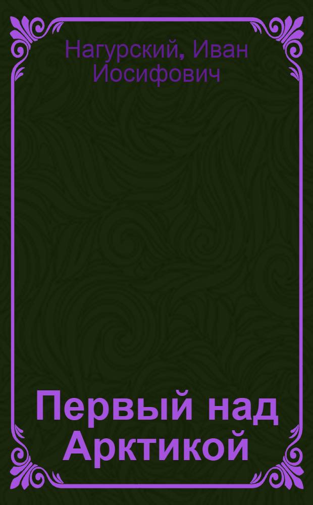 Первый над Арктикой : Воспоминания летчика