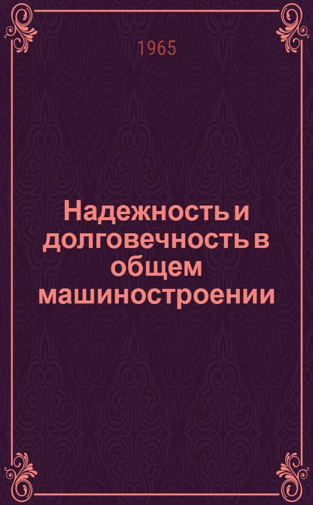 Надежность и долговечность в общем машиностроении : Библиогр. указатель отечеств. и иностр. литературы за период 1964-1965 гг. (1 кв.)