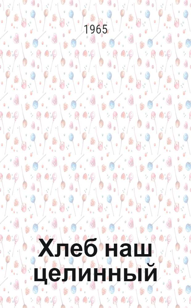 Хлеб наш целинный : Сборник статей