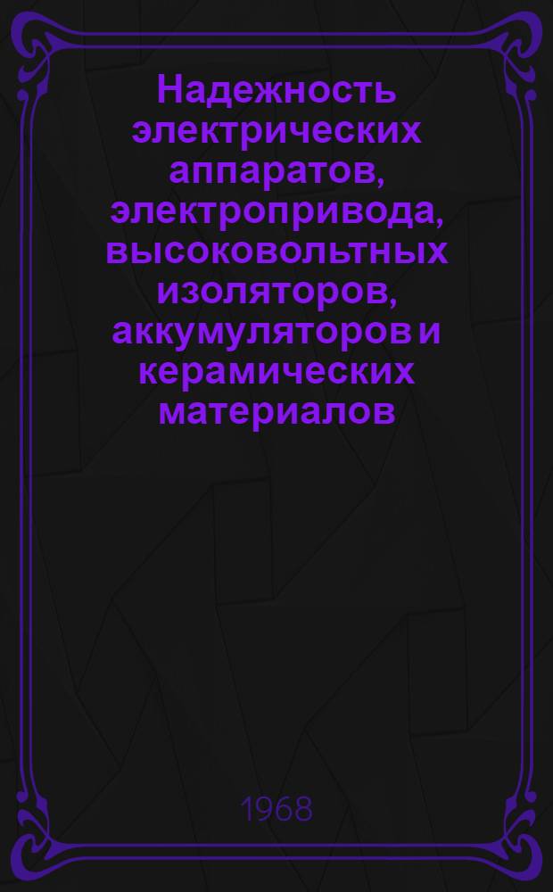 Надежность электрических аппаратов, электропривода, высоковольтных изоляторов, аккумуляторов и керамических материалов : (По материалам семинара на ВДНХ)