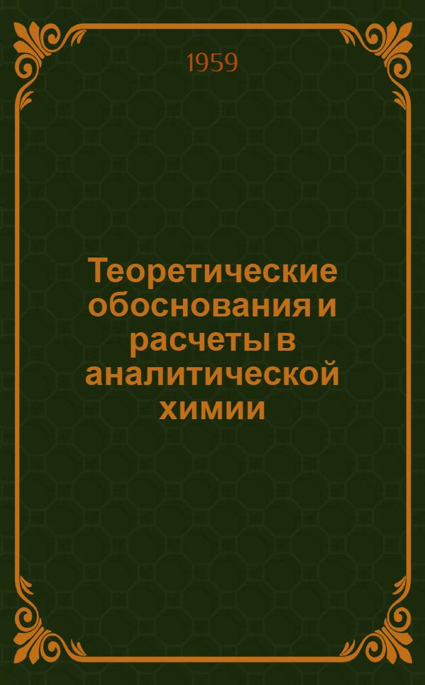 Теоретические обоснования и расчеты в аналитической химии : Учеб. пособие для хим.-технол. вузов и фак.