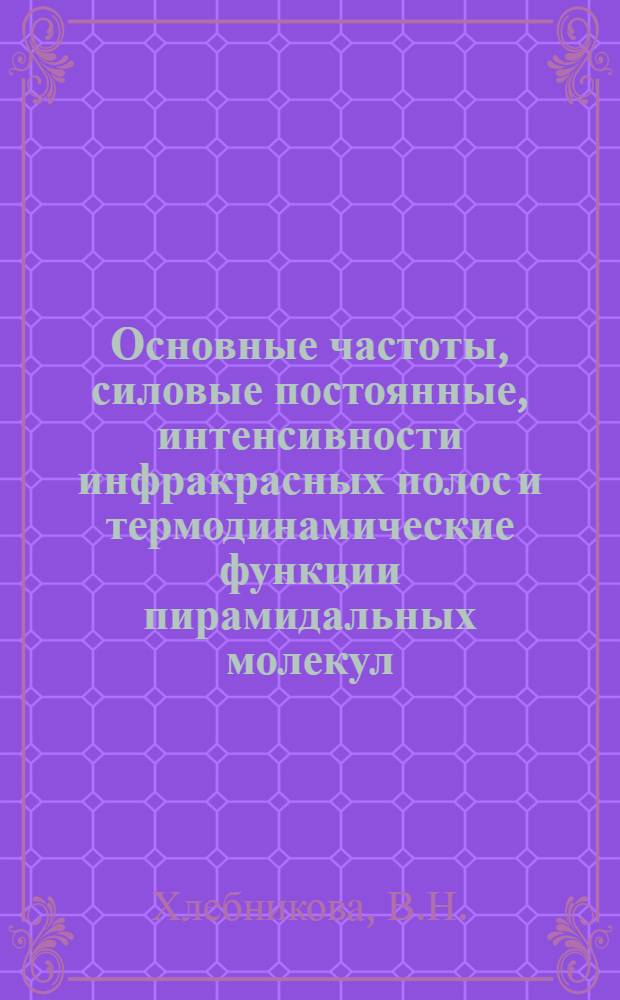 Основные частоты, силовые постоянные, интенсивности инфракрасных полос и термодинамические функции пирамидальных молекул : Автореферат дис. на соискание учен. степени канд. хим. наук