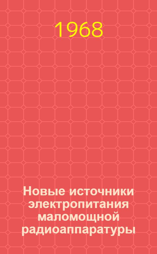 Новые источники электропитания маломощной радиоаппаратуры : Письм. лекция по курсу "Электротехн. устройства радиосистем"