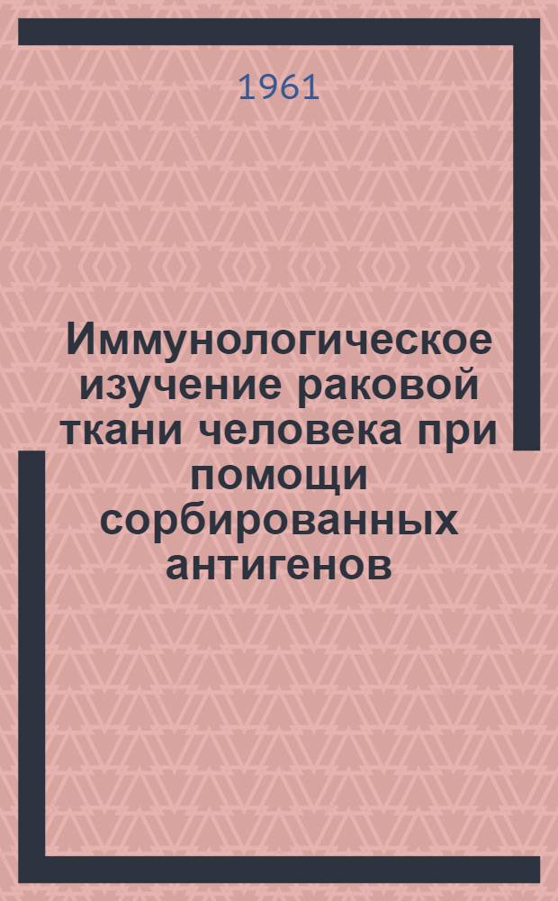 Иммунологическое изучение раковой ткани человека при помощи сорбированных антигенов : Автореферат дис. на соискание учен. степени кандидата биол. наук