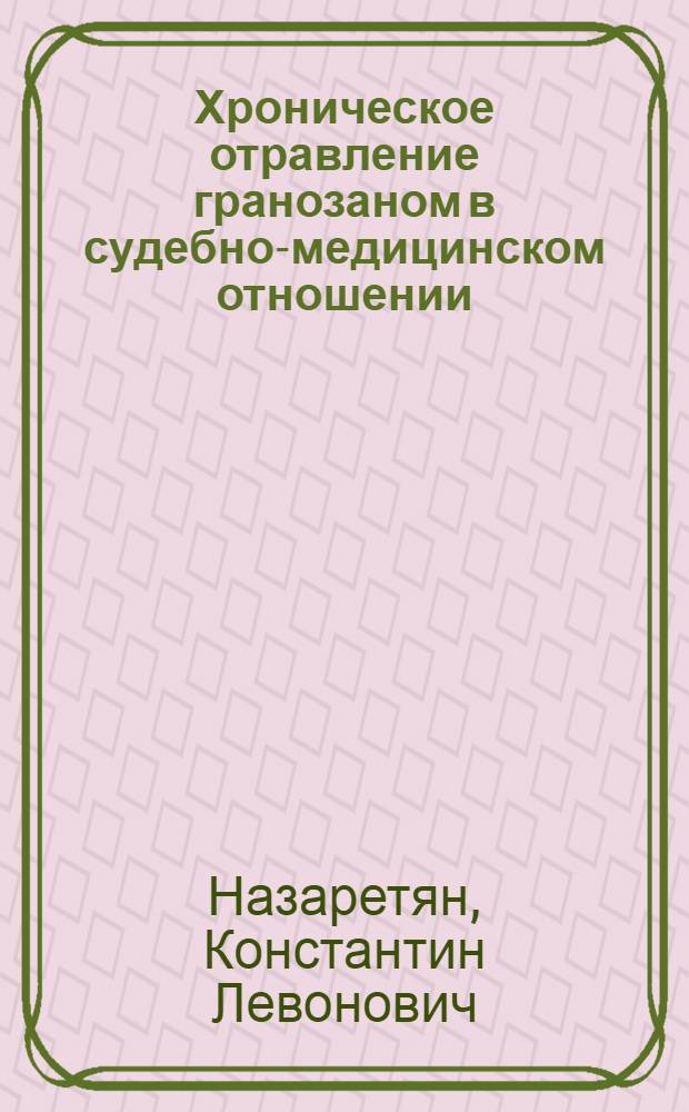 Хроническое отравление гранозаном в судебно-медицинском отношении : (Клинико-эксперим. исследования) : Автореферат дис. на соискание учен. степени д-ра мед. наук