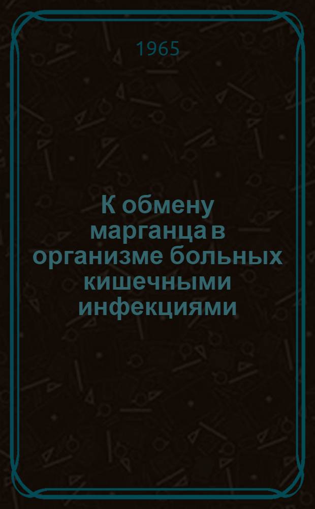 К обмену марганца в организме больных кишечными инфекциями : (Инфекционный гепатит, бактериальная дизентерия и тифо-паратифозные заболевания) : Автореферат дис. на соискание учен. степени кандидата мед. наук