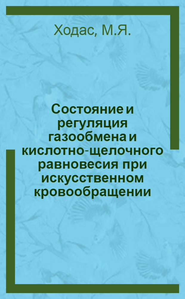 Состояние и регуляция газообмена и кислотно-щелочного равновесия при искусственном кровообращении : Автореферат дис. на соискание учен. степени доктора мед. наук