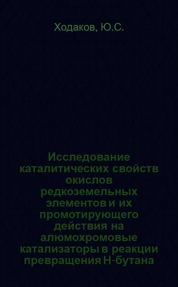 Исследование каталитических свойств окислов редкоземельных элементов и их промотирующего действия на алюмохромовые катализаторы в реакции превращения H-бутана : Автореферат дис. на соискание учен. степени кандидата хим. наук