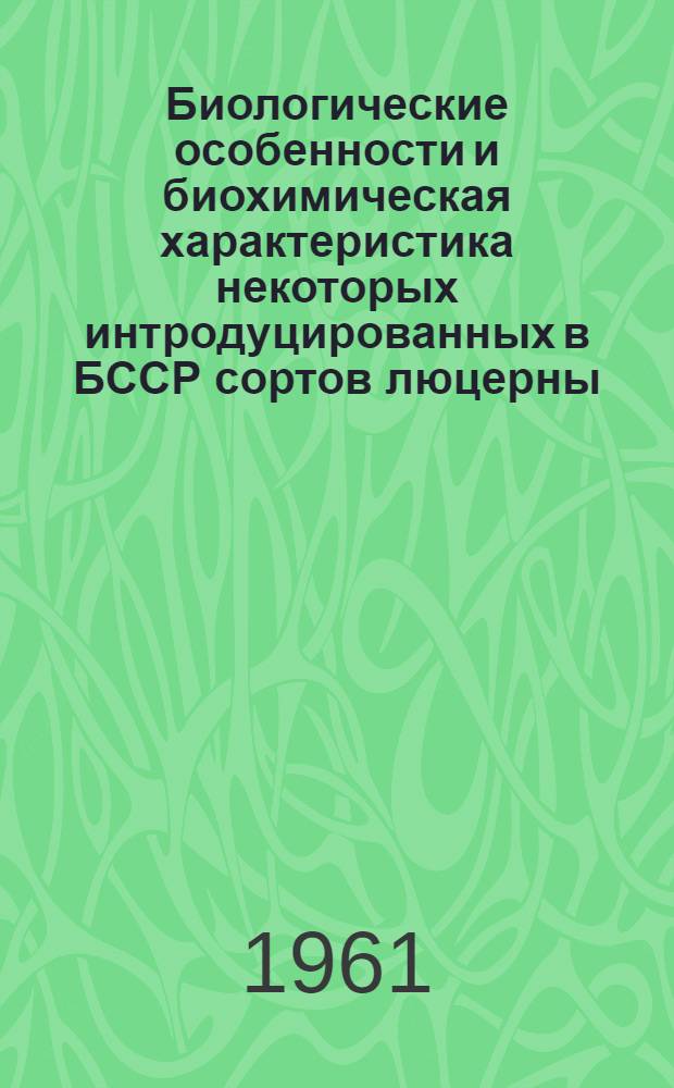 Биологические особенности и биохимическая характеристика некоторых интродуцированных в БССР сортов люцерны : Автореферат дис. на соискание учен. степени кандидата биол. наук
