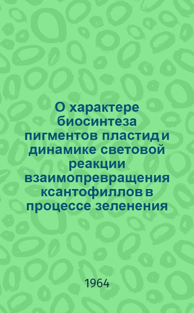 О характере биосинтеза пигментов пластид и динамике световой реакции взаимопревращения ксантофиллов в процессе зеленения : Автореферат дис. на соискание учен. степени кандидата биол. наук